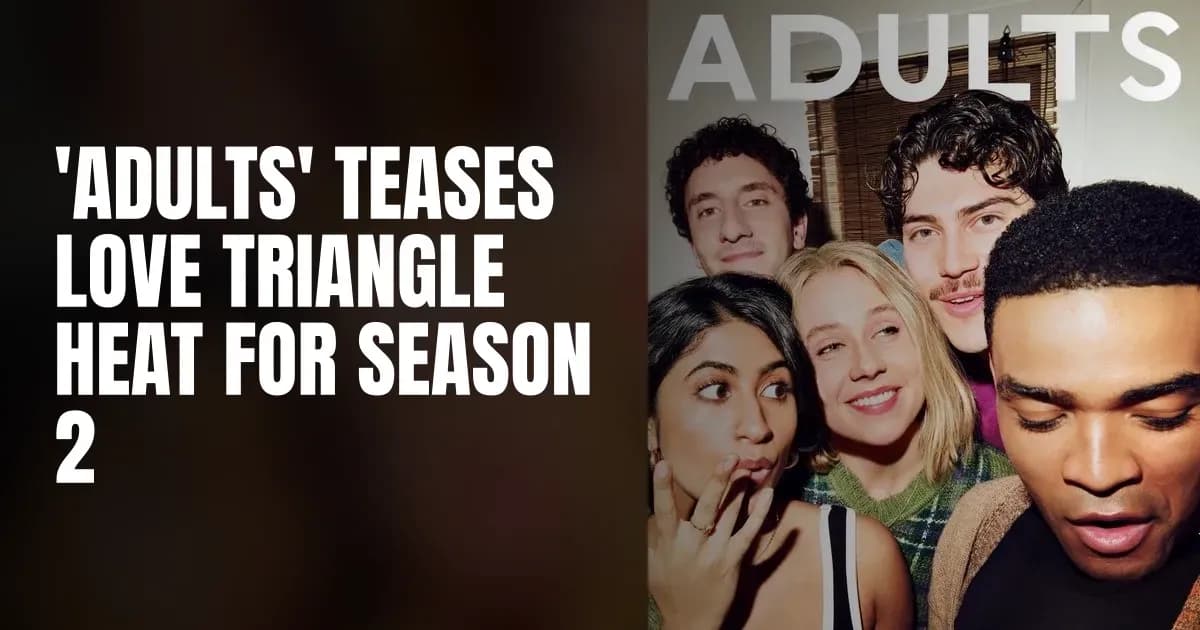 ‘Adults’ teases love triangle heat for Season 2