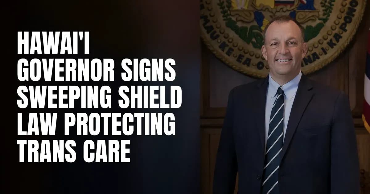 Hawai'i Governor Signs Sweeping Shield Law Protecting Trans Care