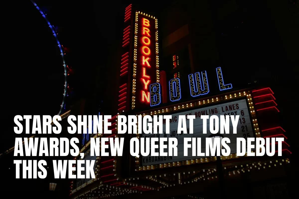 Stars shine bright at Tony Awards, new queer films debut this week
