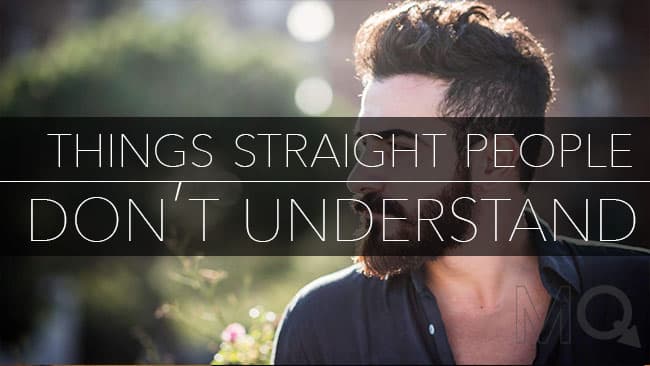 Things Most Straight People Will Never Get about Gay People - Reddit